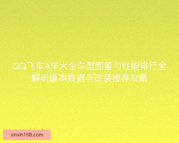 QQ飞车A车大全车型图鉴与性能排行全解析版本数据与改装推荐攻略